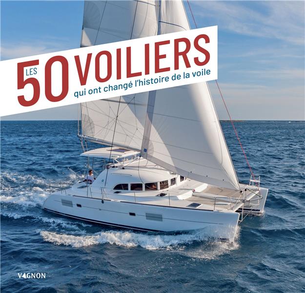 50 voiliers qui ont changé l'histoire de la voile. 2e édition
