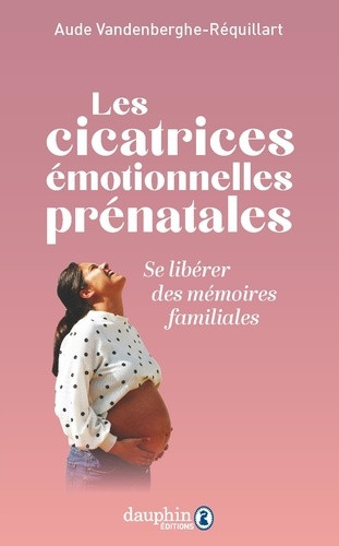 Les cicatrices émotionnelles prénatales. Libérer la mère pour libérer l'enfant