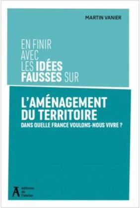 En finir avec les idées fausses sur l'aménagement du territoire. Dans quelle France voulons-nous viv