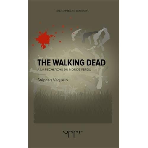 The Walking dead. A la recherche du monde perdu