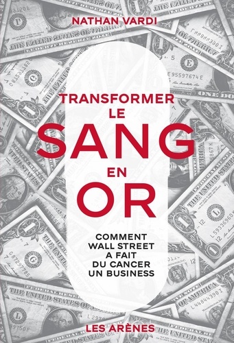 Transformer le sang en or. Comment Wall Street a fait du cancer un business