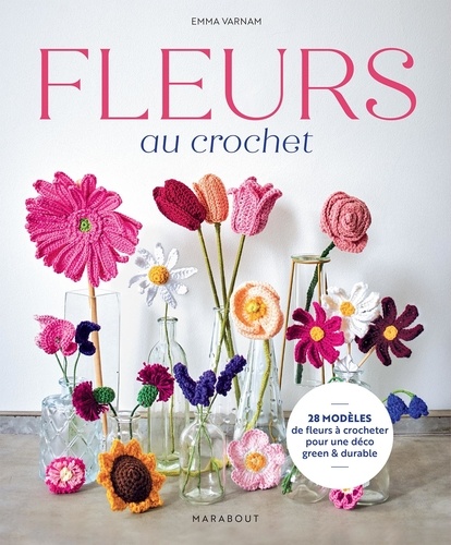 Fleurs au crochet. 28 modèles de fleurs à crocheter pour une déco green et durable