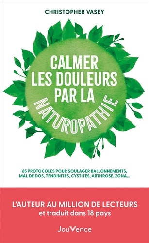 Calmer les douleurs par la naturopathie. 65 protocoles pour soulager ballonnements, cystites, arthro