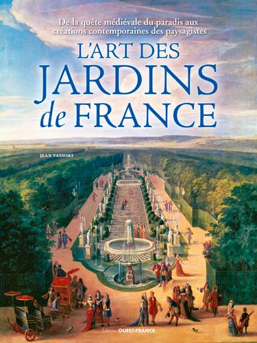 L'art des jardins de France. De la quête médiévale du paradis aux créations contemporaines des paysa