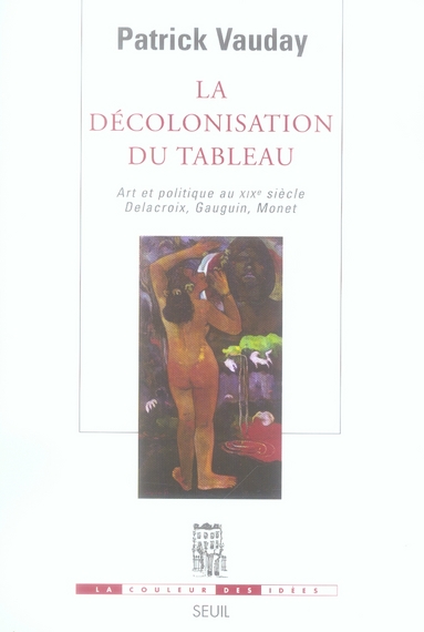 La décolonisation du tableau. Art et politique au XIXe siècle : Delacroix, Gauguin, Monet
