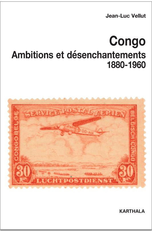 Congo, ambitions et désenchantements, 1880-1960. Carrefours du passé au centre de l'Afrique