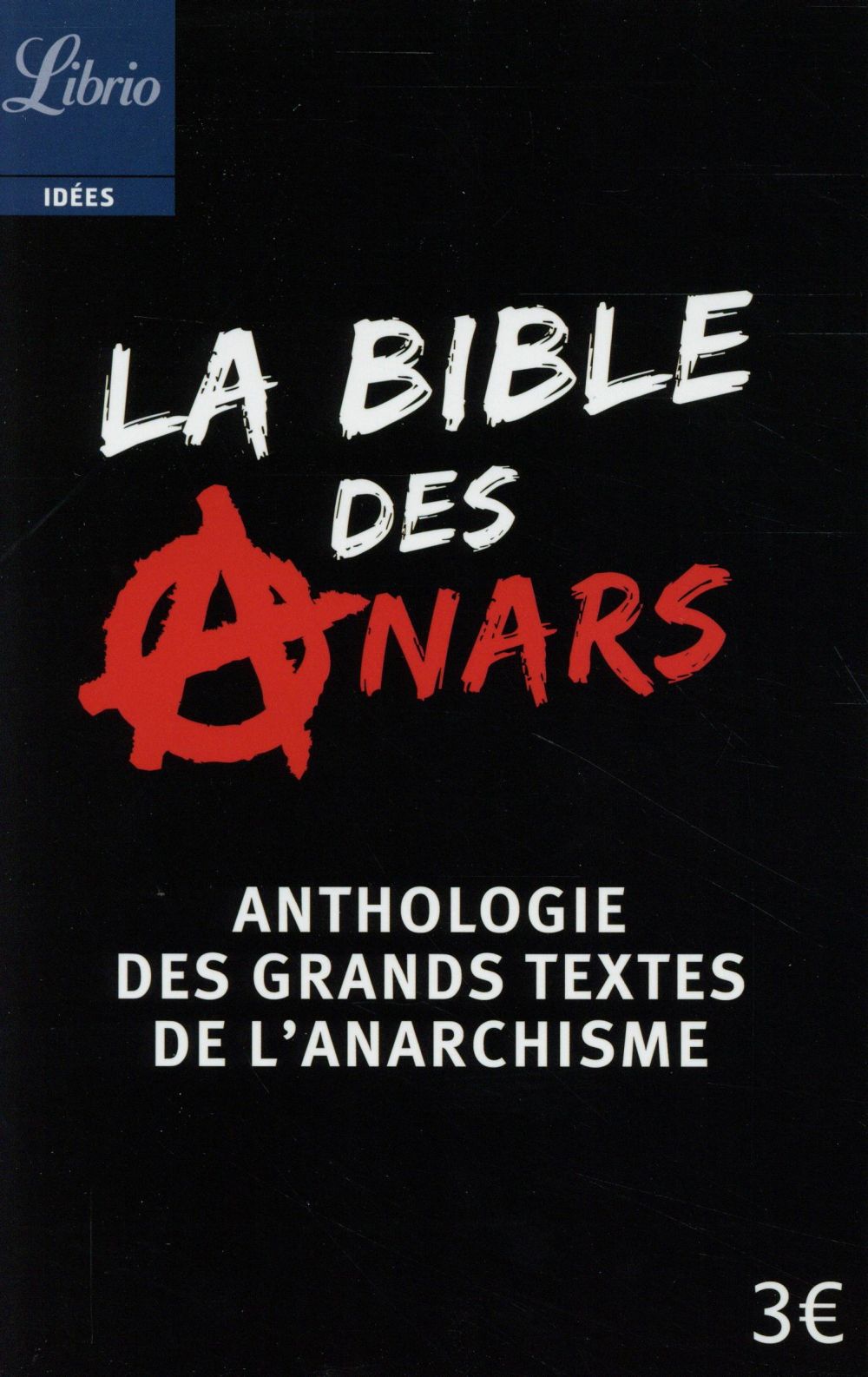 La bible des anars. Anthologie des grands textes de l'anarchisme