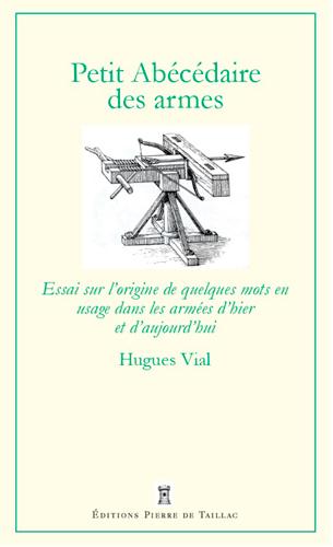 Petit abécédaire militaire. Volume 1, Les armes, équipements et uniformes