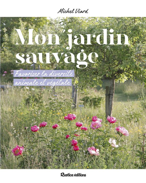 Mon jardin sauvage. Favoriser la diversité animale et végétale