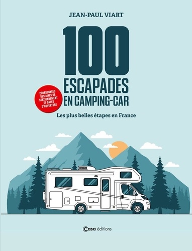 100 escapades en camping-car. Les plus belles étapes en France