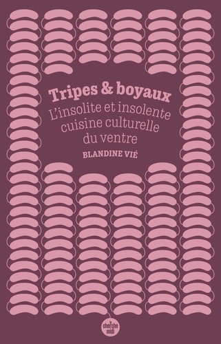 Tripes et boyaux. L'insolite et insolente cuisine culturelle du ventre