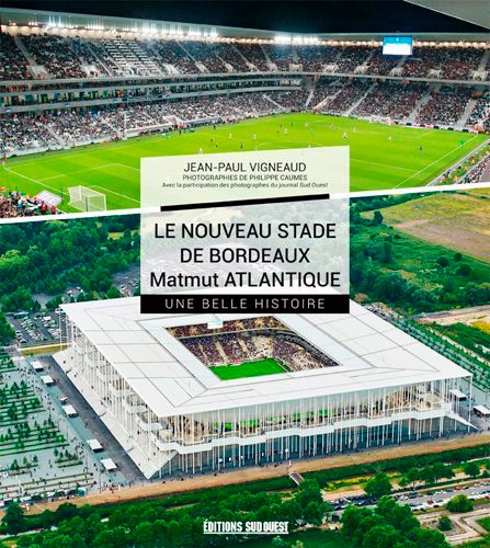 Le nouveau stade de Bordeaux Matmut Atlantique. Une belle histoire
