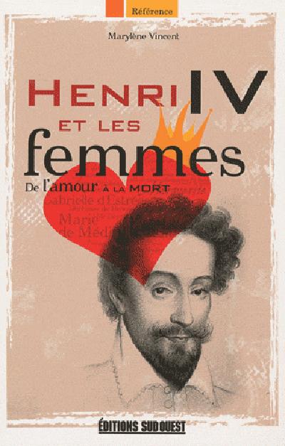Henri IV et les femmes. De l'amour à la mort