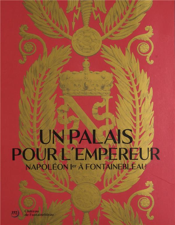 Un palais pour l'Empereur. Napoléon Ier à Fontainebleau