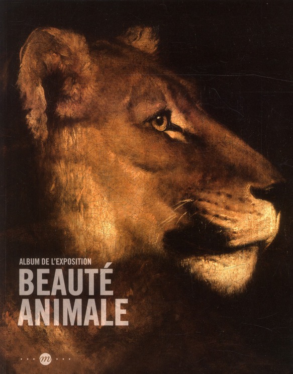 Beauté animale. Album de l'exposition, Grand Palais, Galeries nationales, 21 mars-16 juillet 2012