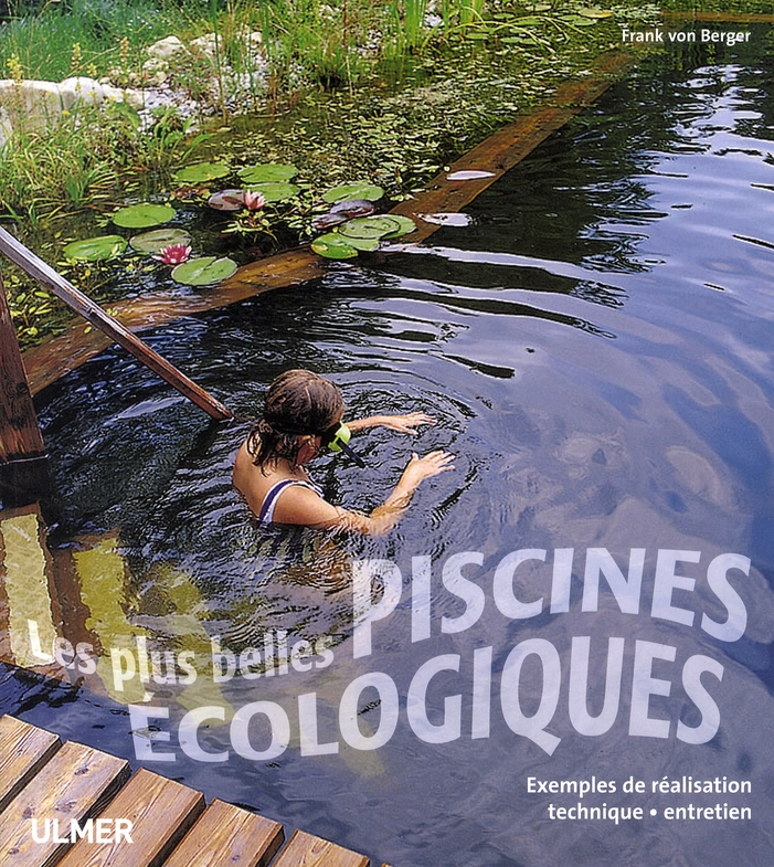 Les plus belles piscines écologiques. Exemples de réalisation, technique, entretien