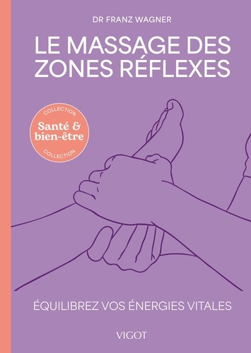 Le Massages des zones réflexes. Equilibrez vos énergies vitales