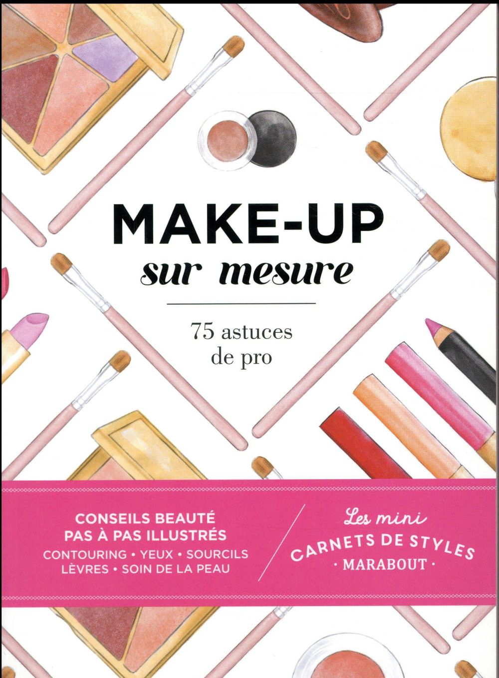 Make-up sur mesure. 75 astuces de pro