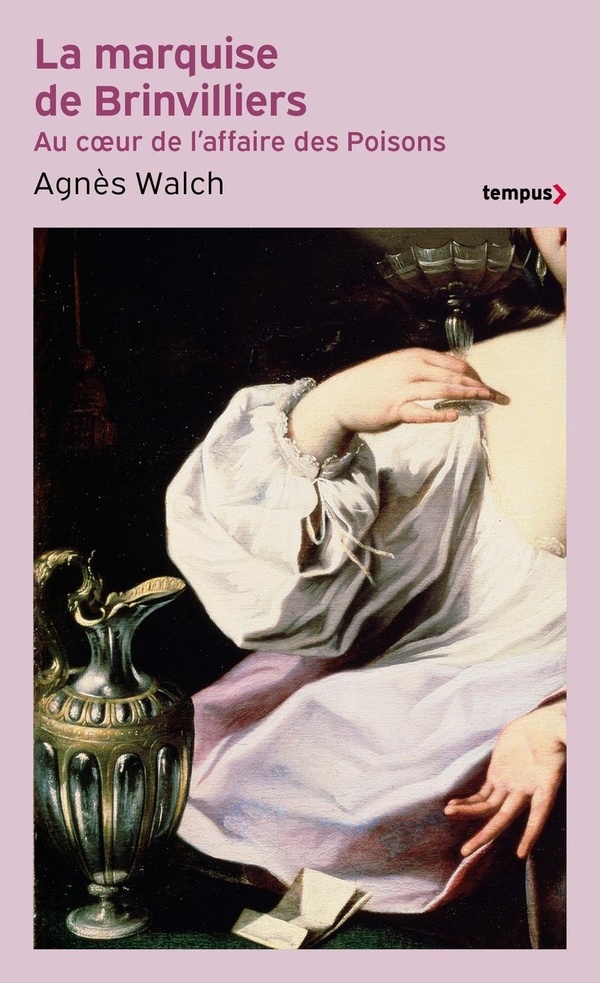 La marquise de Brinvilliers. Au coeur de l'affaire des Poisons