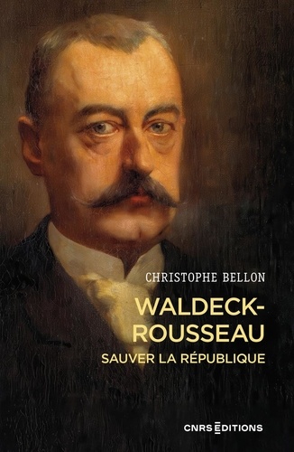 Waldeck-Rousseau. Sauver la République