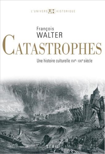 Catastrophes. Une histoire culturelle XVIe-XXIe siècle