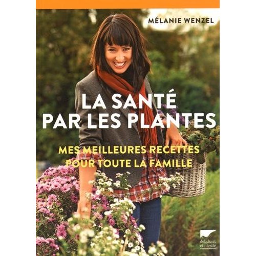 La santé par les plantes. Mes meilleurs recettes pour toute la famille
