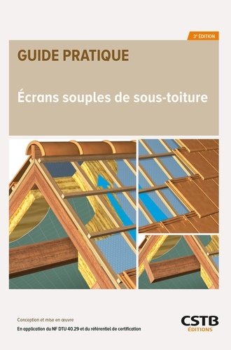 Ecrans souples de sous-toiture. Conception et mise en oeuvre, 3e édition