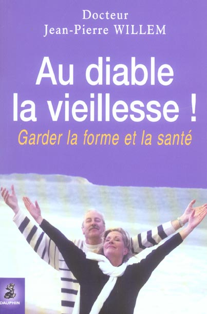 Au Diable la Vieillesse ! Garder forme et santé, 4e édition revue et corrigée