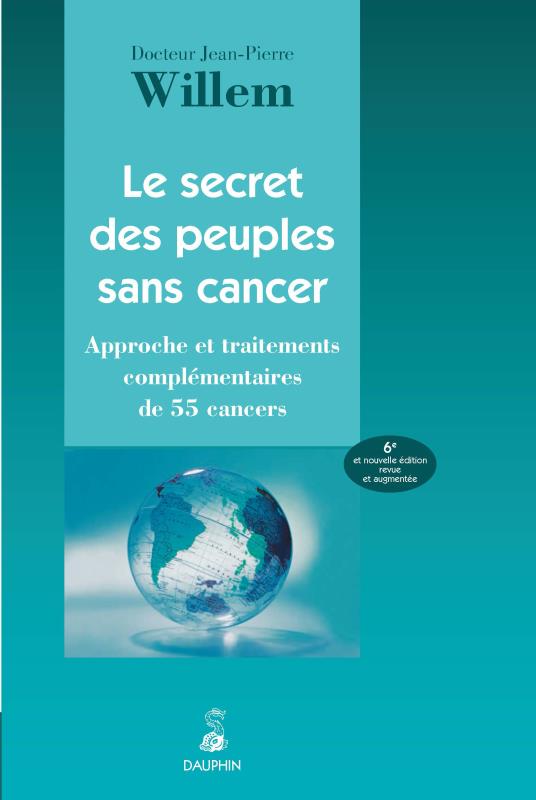 Le secret des peuples sans cancer. Approche et traitements complémentaires de 55 cancers, 6e édition