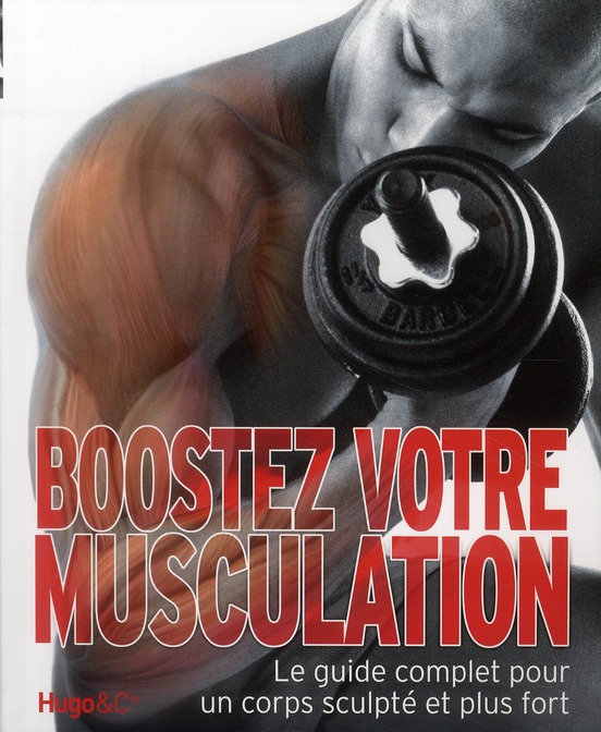 Boostez votre musculation. Le guide complet pour un corps sculpté et plus fort
