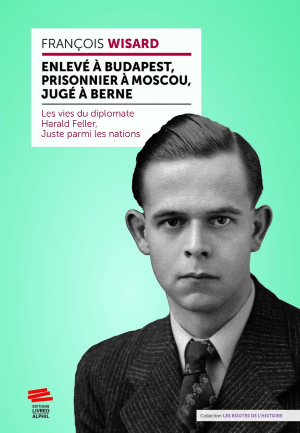 Enlevé à Budapest, prisonnier à Moscou, jugé à Berne. Les vies du diplomate Harald Feller