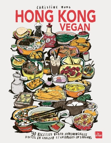 Hong Kong Vegan. 90 recettes vegan hongkongaises hautes en couleurs et chargées en saveurs