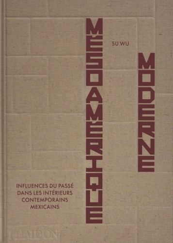Mésoamérique Moderne. Influences du passé dans les intérieurs contemporains mexicains