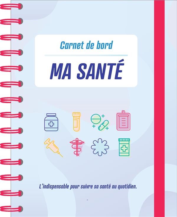Carnet de bord Tout sur ma santé. L'indispensable pour suivre sa santé ou quotidien