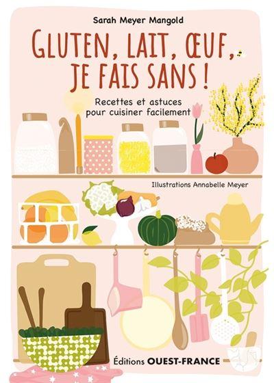 Gluten, lait, oeuf, je fais sans ! Recettes et astuces pour cuisiner facilement