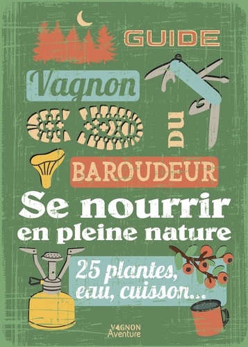 Se nourrir en pleine nature. 25 plantes, eau, cuisson...