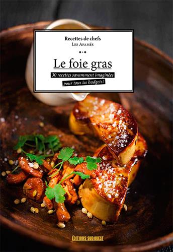 Le foie gras. 30 recettes savamment préparées pour tous les budgets !