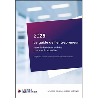 Le guide de l'entrepreneur - édition 2025 - toute l'information de base pour tout indépendant