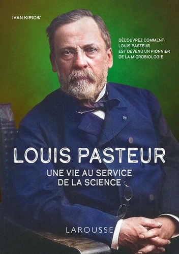 Louis Pasteur . Une vie au service de la science