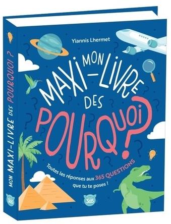Mon maxi-livre des pourquoi ? Toutes les réponses aux 365 questions que tu te poses