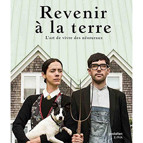Revenir à la terre. L'art de vivre des nouveaux ruraux