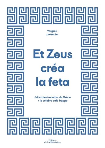 Et Zeus créa la feta. 54 (vraies) recettes de Grèce le célèbre café frappé