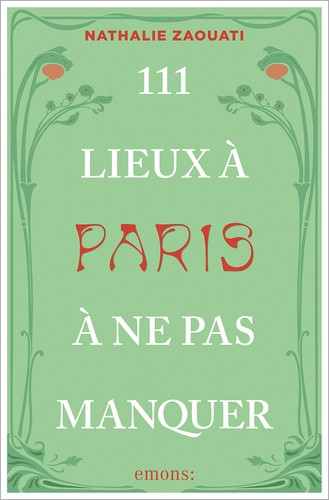 111 Lieux à Paris à ne pas manquer (nouvelle édition). Et si Paris avait encore des secrets à vous r