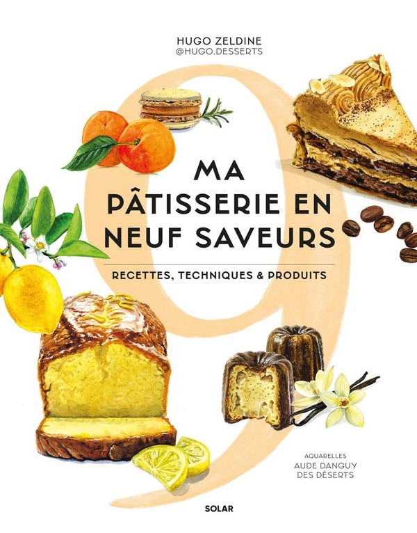 Ma pâtisserie en neuf saveurs. Recettes, techniques & produits